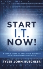 Image for Start I.T. Now! : 8 Simple Steps to Take Your Business Idea from Dream to Reality