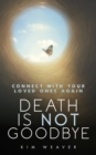 Image for Death Is Not Goodbye: Connect With Your Loved Ones Again