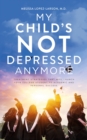 Image for My Child&#39;s Not Depressed Anymore: Treatment Strategies That Will Launch Your College Student to Academic and Personal Success
