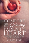 Image for Comfort for the Grieving Parent&#39;s Heart : Hope and Healing After Losing Your Child