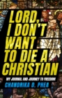 Image for Lord, I Don&#39;t Want to Die a Christian: My Journal and Journey to Freedom
