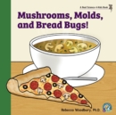 Image for Mushrooms, Molds, and Bread Bugs!