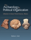 Image for The Archaeology of Political Organization: Urbanism in Classic Period Veracruz, Mexico