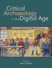 Image for Critical archaeology in the digital age  : proceedings of the 12th IEMA Visiting Scholar&#39;s Conference