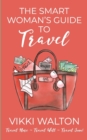Image for The Smart Woman&#39;s Guide to Travel : Travel More. Travel Well. Travel Soon.
