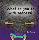 Image for What Do You Do With Sadness?