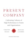 Image for Present Company : Cultivating Cultures of High Performance in Teams and Organizations