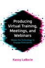 Image for Producing Virtual Training, Meetings, and Webinars : Master the Technology to Engage Participants