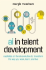 Image for AI in talent development  : capitalize on the AI revolution to transform the way you work, learn, and live
