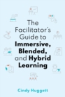 Image for The Facilitator&#39;s Guide to Immersive, Blended, and Hybrid Learning