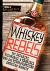 Image for Whiskey rebels  : the dreamers, visionaries &amp; badasses who are revolutionizing American whiskey