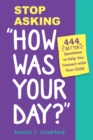 Image for Stop asking &quot;how was your day?&quot;  : 444 better questions to help you connect with your child