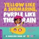 Image for Yellow like a submarine, purple like the rain  : a rocking book of colors