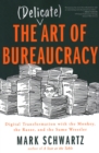Image for The Delicate Art of Bureaucracy : Digital Transformation with the Monkey, the Razor, and the Sumo Wrestler
