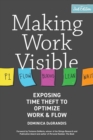 Image for Making Work Visible : Exposing Time Theft to Optimize Work &amp; Flow