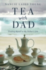 Image for Tea With Dad : Finding Myself in My Father&#39;s Life