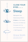 Image for Close Your Eyes, Sleep: Reprogram Your Subconscious Mind in 6 Weeks to Fall Asleep Naturally and Wake Up Energized with the Groundbreaking Power of Hypnosis