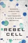 Image for Rebel Cell : Cancer, Evolution, and the New Science of Life&#39;s Oldest Betrayal