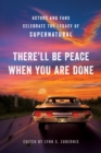 Image for There&#39;ll Be Peace When You Are Done : Actors and Fans Celebrate the Legacy of Supernatural