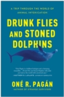 Image for Drunk flies and stoned dolphins  : a trip through the world of animal intoxication