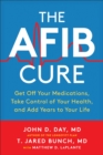 Image for The AFib cure  : get off your medications, take control of your health, and add years to your life