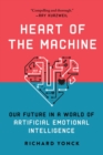 Image for Heart of the machine  : our future in a world of artificial emotional intelligence