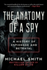 Image for The anatomy of a spy: a history of espionage and betrayal