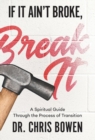 Image for If It Ain&#39;t Broke, Break It : A Spiritual Guide Through the Process of Transition