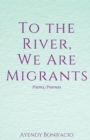 Image for To the River, We Are Migrants