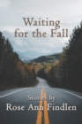 Image for Waiting for the Fall : Stories by Rose Ann Findlen