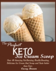 Image for The Perfect Keto Ice Cream Scoop : Over 40 Amazing Fat-Burning, Health-Boosting, Delicious Ice Cream that Scoop and Taste better than Ever.