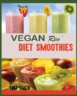 Image for Vegan Rev&#39; Diet Smoothie : The Twenty-Two Vegan Challenge: 50 Healthy and Delicious Vegan Diet Smoothie to Help You Lose Weight and Look Amazing