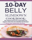 Image for My 10-Day Belly Slim down Cookbook : The Ultimate Secret to Losing Belly Fat, Improve Your Gut, Live Healthy and Younger.