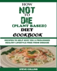Image for How Not to Die (Plant Based) Diet Cookbook : Recipes to Help Give You a Prolonged Healthy Lifestyle Free from Disease.