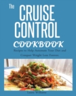 Image for Cruise Control Cookbook : Recipes to Help Automate Your Diet and Conquer Weight Loss Forever.