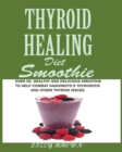 Image for THYROID HEALING Diet Smoothie : Over 60 Healthy and Delicious Recipes to Help Combat Hashimoto&#39;s Thyroiditis and Other Thyroid Issue