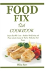 Image for Food Fix Diet Cookbook : Recipes That Will Create a Healthier World, Society and Planet and also Change the Way You Think about Food Forever.