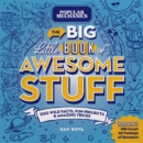 Image for The big little book of awesome stuff  : 300 wild facts, fun projects &amp; amazing tricks