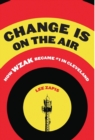 Image for Change Is On the Air : How WZAK Became #1 in Cleveland