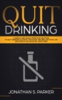 Image for Quit Drinking : A Simple and Highly Effective Solution to Quit Drinking Alcohol for Good and Reclaim your Life and Health