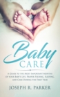Image for Baby Care : A Guide to the Most Important Months of your Baby&#39;s Life. Proper Feeding, Sleeping, and Care During the First Year