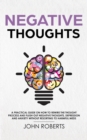 Image for Negative Thoughts : A practical guide on how to rewire the thought process and flush out negative thoughts, depression and anxiety without resorting to harmful meds