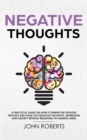 Image for Negative Thoughts : How to Rewire the Thought Process and Flush out Negative Thinking, Depression, and Anxiety Without Resorting to Harmful Meds