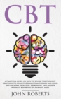 Image for CBT : A Practical Guide on How to Rewire the Thought Process with Cognitive Behavioral Therapy and Flush Out Negative Thoughts, Depression, and Anxiety Without Resorting to Harmful Meds