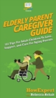 Image for Elderly Parent Caregiver Guide : 101 Tips For Adult Children To Love, Support, and Care For Aging Parents