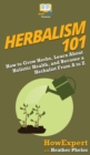Image for Herbalism 101 : How to Grow Herbs, Learn About Holistic Health, and Become a Herbalist From A to Z