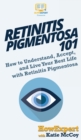 Image for Retinitis Pigmentosa 101 : How to Understand, Accept, and Live Your Best Life with Retinitis Pigmentosa