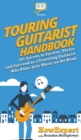 Image for Touring Guitarist Handbook : 101 Secrets to Survive, Thrive, and Succeed as a Traveling Guitarist Who Plays Live Music on the Road