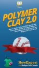 Image for Polymer Clay 2.0 : How to Make Polymer Clay Items and Learn Everything You Need to Know About Polymer Clay Basics for Beginners From A to Z