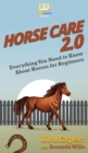 Image for Horse Care 2.0 : Everything You Need to Know About Horses for Beginners